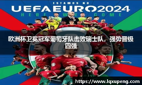 欧洲杯卫冕冠军葡萄牙队击败瑞士队，强势晋级四强