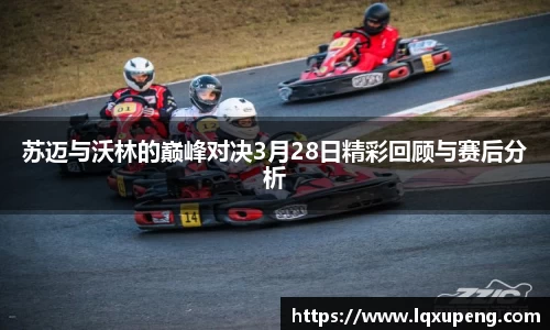 苏迈与沃林的巅峰对决3月28日精彩回顾与赛后分析